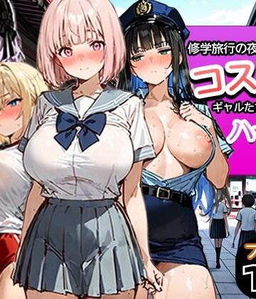 寝取られ三四郎×制服❤修学旅行の夜にコスプレギャルたちが泥●してハーレムセックス評価5.00